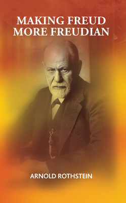 Making Freud More Freudian - Rothstein, Arnold, M.D.