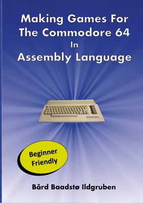 Making Games For The Commodore 64 In Assembly Language PAPERBACK - Ildgruben, B?rd Baadst�