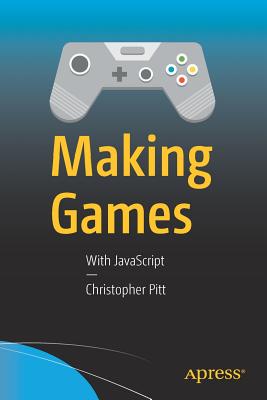Making Games: With JavaScript - Pitt, Christopher