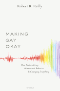 Making Gay Okay: How Rationalizing Homosexual Behavior Is Changing Everything