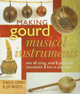 Making Gourd Musical Instruments: Over 60 String, Wind & Percussion Instruments & How to Play Them