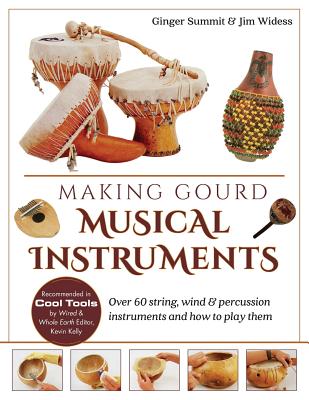 Making Gourd Musical Instruments: Over 60 String, Wind & Percussion Instruments & How to Play Them - Widess, James, and Summit, Ginger