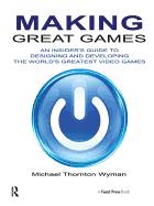 Making Great Games: An Insider's Guide to Designing and Developing the World's Greatest Games
