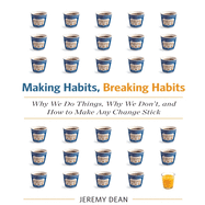 Making Habits, Breaking Habits: Why We Do Things, Why We Don't, and How to Make Any Change Stick