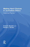 Making Hard Choices in Journalism Ethics: Cases and Practice