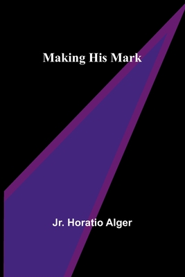 Making His Mark - Alger, Horatio, Jr.