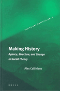 Making History: Agency, Structure, and Change in Social Theory