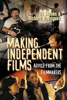Making Independent Films - Stubbs, Liz, and Rodriguez, Richard