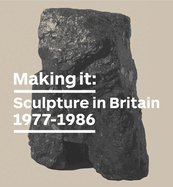 Making it: Sculpture in Britain 1977 - 1986