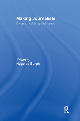Making Journalists: Diverse Models, Global Issues - de Burgh, Hugo (Editor)