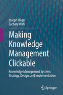 Making Knowledge Management Clickable: Knowledge Management Systems Strategy, Design, and Implementation