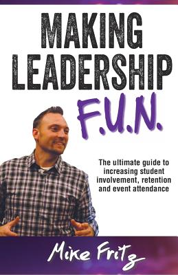 Making Leadership FUN: The Ultimate Guide to Increasing Student Involvement, Retention and Event Ettendance - Fritz, Mike