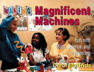 Making Magnificent Machines: Fun with Math, Science, and Engineering - McBride, Carol