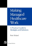 Making Managed Healthcare Work: A Practical Guide to Strategies and Solutions: .