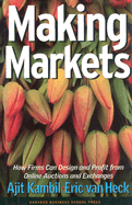 Making Markets: How Firms Can Design and Profit from Online Auctions and Exchanges
