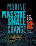 Making Massive Small Change: Building the Urban Society We Want: Ideas, Tools, Tactics