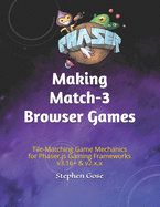 Making Match-3 Browser Games: Tile-Matching Game Mechanics for Phaser.js Gaming Frameworks v3.16+ & v2.x.x