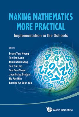 Making Mathematics More Practical: Implementation In The Schools - Leong, Yew Hoong (Editor), and Tay, Eng Guan (Editor), and Quek, Khiok Seng (Editor)