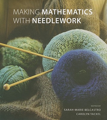 Making Mathematics with Needlework: Ten Papers and Ten Projects - Belcastro, Sarah-Marie (Editor), and Yackel, Carolyn (Editor)