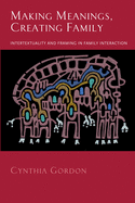 Making Meanings, Creating Family: Intertextuality and Framing in Family Interaction