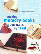 Making Memory Books & Journals by Hand: 42 Projects for Creatively Recording Your Thoughts and Memories