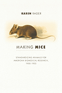 Making Mice: Standardizing Animals for American Biomedical Research, 1900-1955