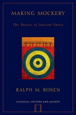 Making Mockery: The Poetics of Ancient Satire - Rosen, Ralph