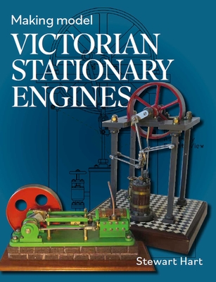 Making Model Victorian Stationary Engines - Hart, Stewart B