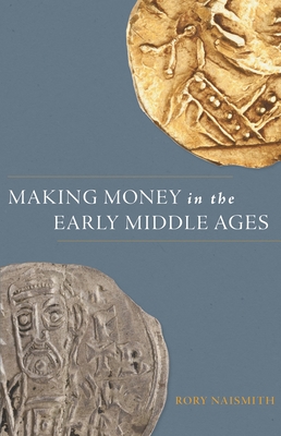Making Money in the Early Middle Ages - Naismith, Rory