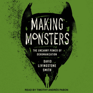 Making Monsters: The Uncanny Power of Dehumanization