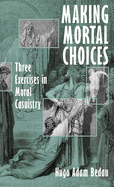 Making Mortal Choices: Three Exercises in Moral Casuistry