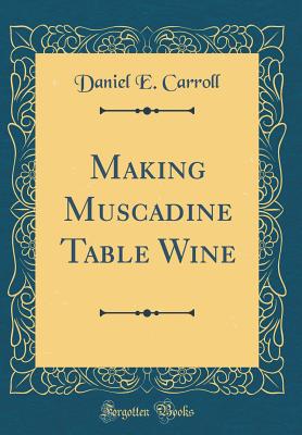 Making Muscadine Table Wine (Classic Reprint) - Carroll