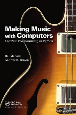 Making Music with Computers: Creative Programming in Python - Manaris, Bill