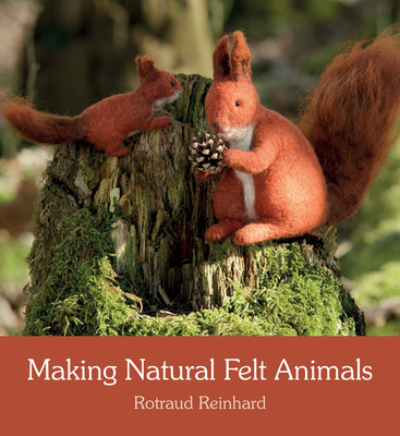 Making Natural Felt Animals - Reinhard, Rotraud, and Cardwell, Anna (Translated by)