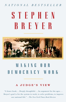 Making Our Democracy Work: A Judge's View - Breyer, Stephen