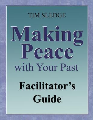 Making Peace with Your Past Facilitator's Guide - Sledge, Tim