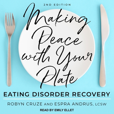 Making Peace with Your Plate: Eating Disorder Recovery 2nd Edition - Cruze, Robyn, and Andrus, Espra, and Ellet, Emily (Read by)