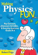 Making Physics Fun: Key Concepts, Classroom Activities, & Everyday Examples, Grade K-8