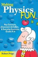 Making Physics Fun: Key Concepts, Classroom Activities, & Everyday Examples, Grades K-8
