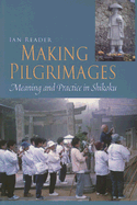 Making Pilgrimages: Meaning and Practice in Shikoku
