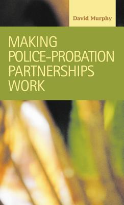 Making Police-Probation Partnerships Work - Murphy, David