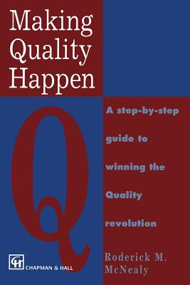Making Quality Happen: A Step by Step Guide to Winning the Quality Revolution - McNealy, R M