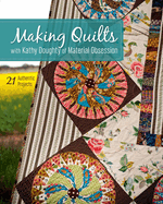 Making Quilts with Kathy Doughty of Material Obsession-Print-on-Demand-Edition: 21 Authentic Projects [With Pattern(s)]