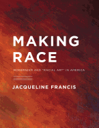 Making Race: Modernism and "Racial Art" in America