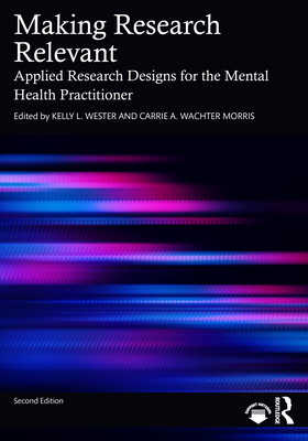 Making Research Relevant: Applied Research Designs for the Mental Health Practitioner - Wester, Kelly L (Editor), and Wachter Morris, Carrie A (Editor)