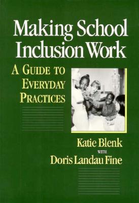 Making School Inclusion Work: A Guide to Everyday Practices - Blenk, Katie, and Fine, Doris Landau