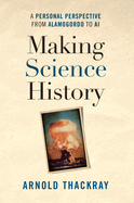 Making Science History: A Personal Perspective from Alamogordo to AI