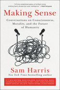 Making Sense: Conversations on Consciousness, Morality and the Future of Humanity