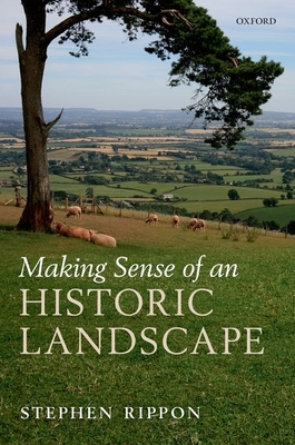 Making Sense of an Historic Landscape - Rippon, Stephen