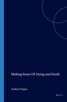 Making Sense Of: Dying and Death - Fagan, Andrew (Volume editor)